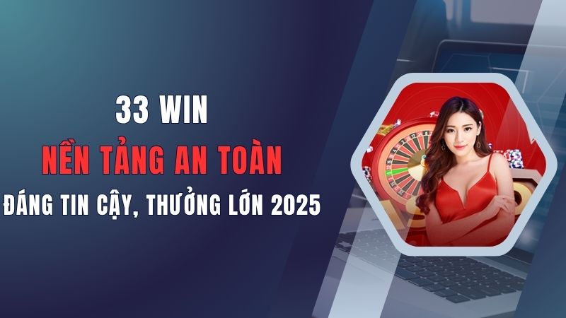 33-win-nen-tang-an-toan-dang-tin-cay-thuong-lon-2025